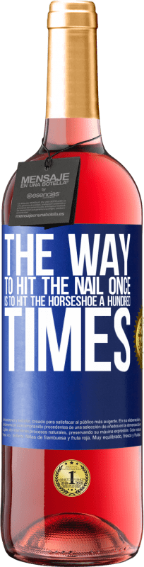 29,95 € | Rosé Wine ROSÉ Edition The way to hit the nail once is to hit the horseshoe a hundred times Blue Label. Customizable label Young wine Harvest 2024 Tempranillo