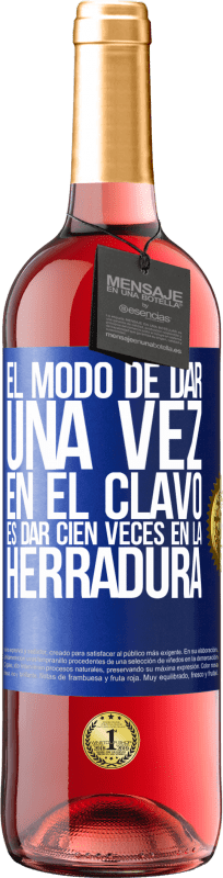 29,95 € | Vino Rosado Edición ROSÉ El modo de dar una vez en el clavo, es dar cien veces en la herradura Etiqueta Azul. Etiqueta personalizable Vino joven Cosecha 2024 Tempranillo