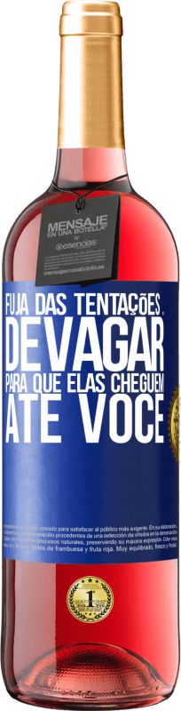 «Fuja das tentações ... devagar, para que elas cheguem até você» Edição ROSÉ