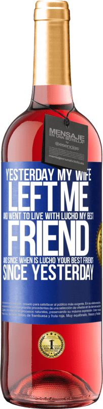 29,95 € Free Shipping | Rosé Wine ROSÉ Edition Yesterday my wife left me and went to live with Lucho, my best friend. And since when is Lucho your best friend? Since Blue Label. Customizable label Young wine Harvest 2023 Tempranillo