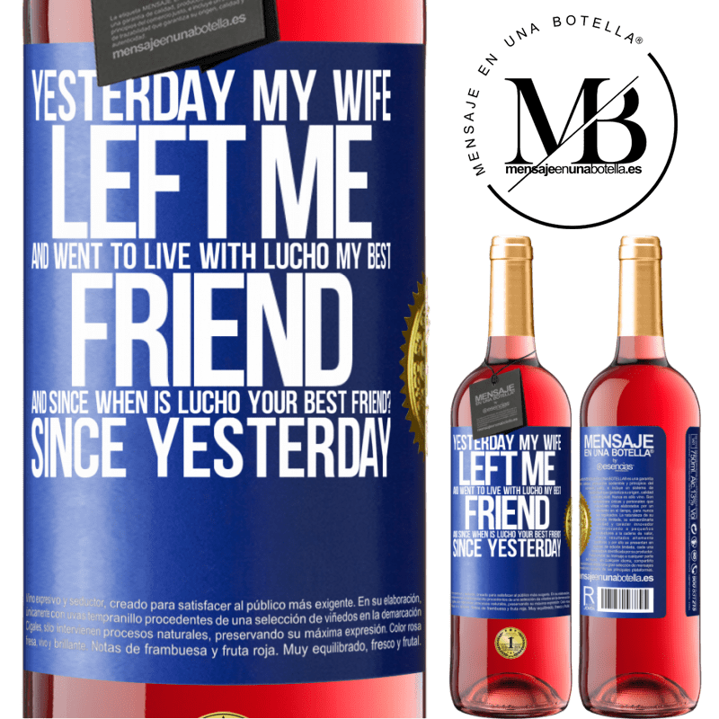 29,95 € Free Shipping | Rosé Wine ROSÉ Edition Yesterday my wife left me and went to live with Lucho, my best friend. And since when is Lucho your best friend? Since Blue Label. Customizable label Young wine Harvest 2022 Tempranillo