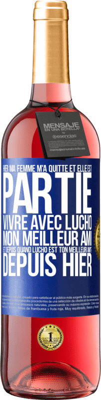 29,95 € | Vin rosé Édition ROSÉ Hier ma femme m'a quitté et elle est partie vivre avec Lucho, mon meilleur ami. Et depuis quand Lucho est ton meilleur ami? Depu Étiquette Bleue. Étiquette personnalisable Vin jeune Récolte 2024 Tempranillo