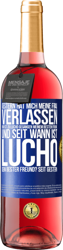 29,95 € | Roséwein ROSÉ Ausgabe Gestern hat mich meine Frau verlassen und ist zu Lucho gegangen, meinem besten Freund. Und seit wann ist Lucho dein bester Freun Blaue Markierung. Anpassbares Etikett Junger Wein Ernte 2024 Tempranillo