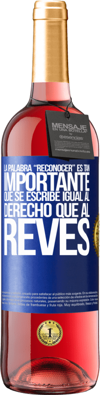 29,95 € Free Shipping | Rosé Wine ROSÉ Edition La palabra RECONOCER es tan importante, que se escribe igual al derecho que al revés Blue Label. Customizable label Young wine Harvest 2025 Tempranillo
