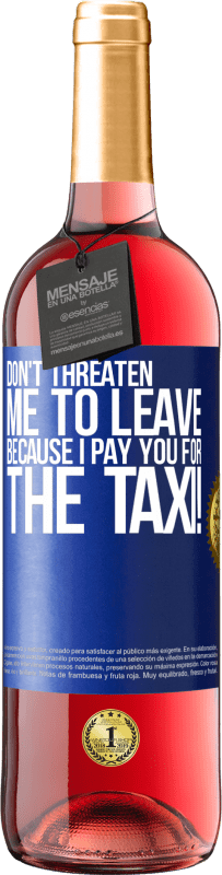 24,95 € Free Shipping | Rosé Wine ROSÉ Edition Don't threaten me to leave because I pay you for the taxi! Blue Label. Customizable label Young wine Harvest 2021 Tempranillo