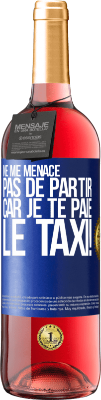 29,95 € | Vin rosé Édition ROSÉ Ne me menace pas de partir car je te paie le taxi! Étiquette Bleue. Étiquette personnalisable Vin jeune Récolte 2025 Tempranillo