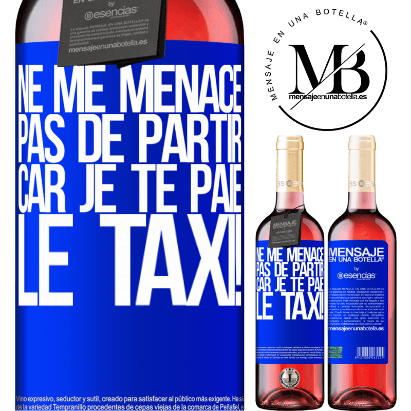 «Ne me menace pas de partir car je te paie le taxi!» Édition ROSÉ