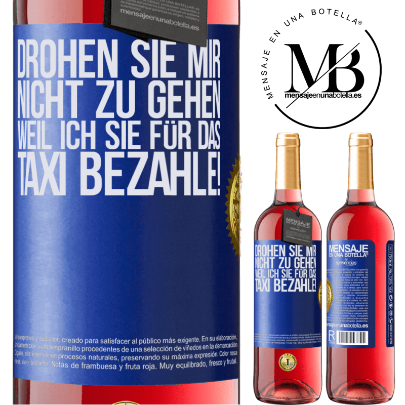 29,95 € Kostenloser Versand | Roséwein ROSÉ Ausgabe Droh mir nicht zu gehen, weil ich dir das Taxi bezahle! Blaue Markierung. Anpassbares Etikett Junger Wein Ernte 2024 Tempranillo