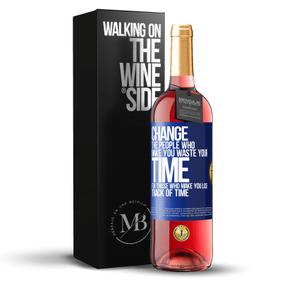 «Change the people who make you waste your time for those who make you lose track of time» ROSÉ Edition