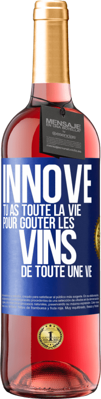 29,95 € | Vin rosé Édition ROSÉ Innove, tu as toute la vie pour goûter les vins de toute une vie Étiquette Bleue. Étiquette personnalisable Vin jeune Récolte 2023 Tempranillo