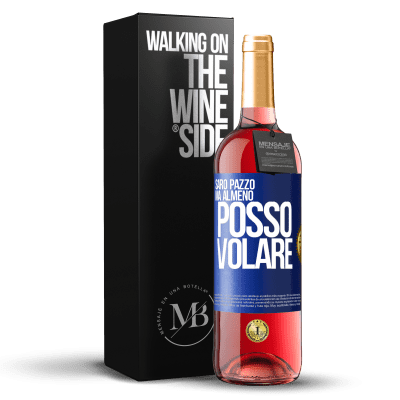 «Sarò pazzo, ma almeno posso volare» Edizione ROSÉ