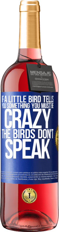 29,95 € Free Shipping | Rosé Wine ROSÉ Edition If a little bird tells you something ... you must be crazy, the birds don't speak Blue Label. Customizable label Young wine Harvest 2024 Tempranillo