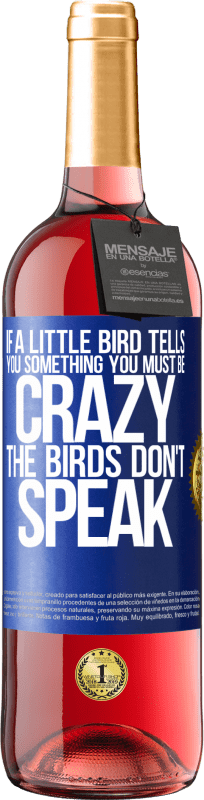 «If a little bird tells you something ... you must be crazy, the birds don't speak» ROSÉ Edition