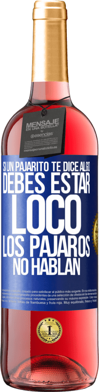 29,95 € | Vino Rosado Edición ROSÉ Si un pajarito te dice algo...debes estar loco, los pájaros no hablan Etiqueta Azul. Etiqueta personalizable Vino joven Cosecha 2025 Tempranillo