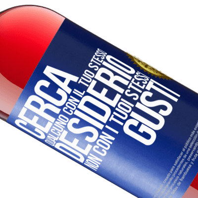 Espressioni Uniche e Personali. «Cerca qualcuno con il tuo stesso desiderio, non con i tuoi stessi gusti» Edizione ROSÉ