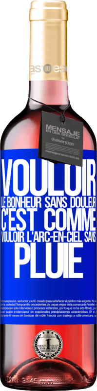 29,95 € | Vin rosé Édition ROSÉ Vouloir le bonheur sans douleur, c'est comme vouloir l'arc-en-ciel sans pluie Étiquette Bleue. Étiquette personnalisable Vin jeune Récolte 2025 Tempranillo
