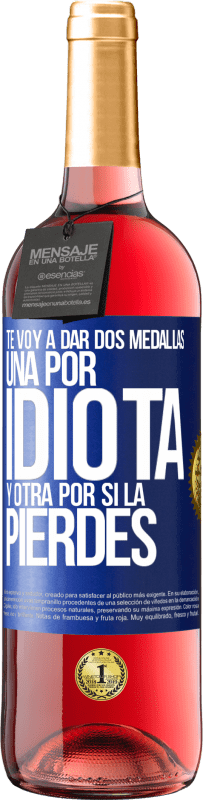 29,95 € | Vino Rosado Edición ROSÉ Te voy a dar dos medallas: Una por idiota y otra por si la pierdes Etiqueta Azul. Etiqueta personalizable Vino joven Cosecha 2024 Tempranillo