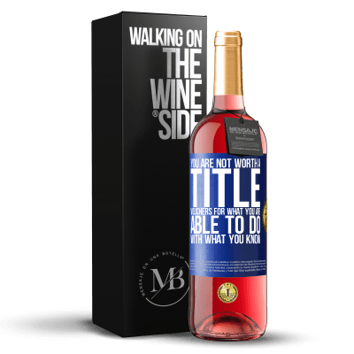 «You are not worth a title. Vouchers for what you are able to do with what you know» ROSÉ Edition