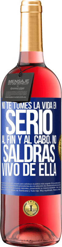«No te tomes la vida en serio, al fin y al cabo, no saldrás vivo de ella» Edición ROSÉ