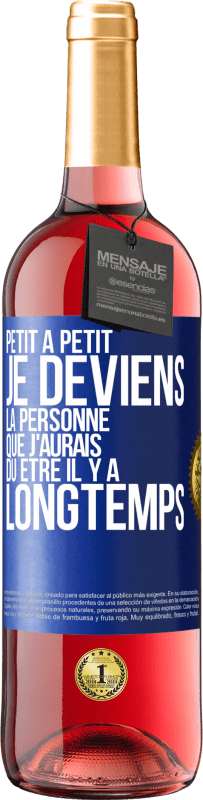 29,95 € | Vin rosé Édition ROSÉ Petit à petit je deviens la personne que j'aurais dû être il y a longtemps Étiquette Bleue. Étiquette personnalisable Vin jeune Récolte 2024 Tempranillo