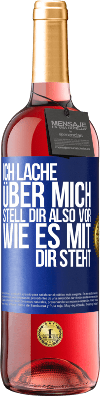 29,95 € Kostenloser Versand | Roséwein ROSÉ Ausgabe Ich lache über mich, stell dir also vor, wie es mit dir steht Blaue Markierung. Anpassbares Etikett Junger Wein Ernte 2023 Tempranillo