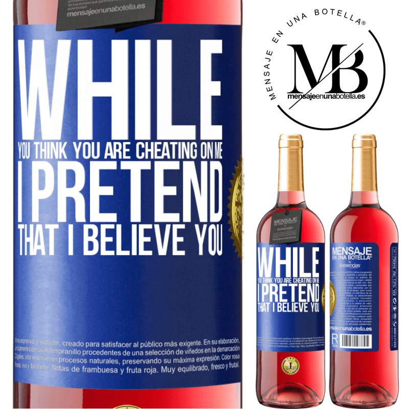29,95 € Free Shipping | Rosé Wine ROSÉ Edition While you think you are cheating on me, I pretend that I believe you Blue Label. Customizable label Young wine Harvest 2022 Tempranillo
