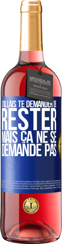 29,95 € | Vin rosé Édition ROSÉ J'allais te demander de rester mais ça ne se demande pas Étiquette Bleue. Étiquette personnalisable Vin jeune Récolte 2024 Tempranillo