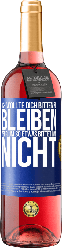 29,95 € | Roséwein ROSÉ Ausgabe Ich wollte dich bitten zu bleiben, aber um so etwas bittet man nicht Blaue Markierung. Anpassbares Etikett Junger Wein Ernte 2024 Tempranillo