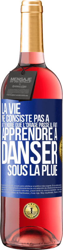 29,95 € | Vin rosé Édition ROSÉ La vie ne consiste pas à attendre que l'orage passe. Il faut apprendre à danser sous la pluie Étiquette Bleue. Étiquette personnalisable Vin jeune Récolte 2024 Tempranillo