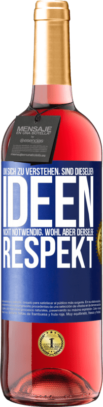 29,95 € Kostenloser Versand | Roséwein ROSÉ Ausgabe Um sich zu verstehen, sind dieselben Ideen nicht notwendig, wohl aber derselbe Respekt Blaue Markierung. Anpassbares Etikett Junger Wein Ernte 2025 Tempranillo