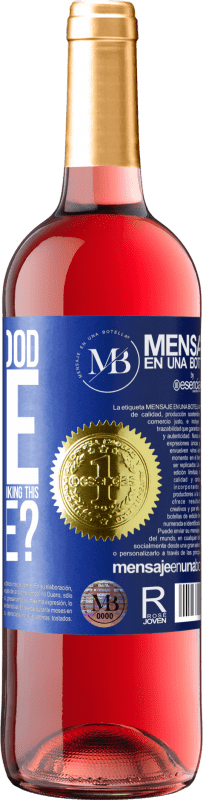 «and the good time that we are going to spend drinking this bottle?» ROSÉ Edition