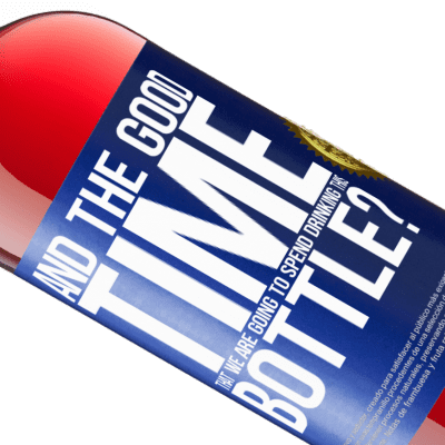 Unique & Personal Expressions. «and the good time that we are going to spend drinking this bottle?» ROSÉ Edition