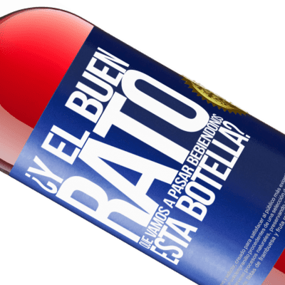 Expresiones Únicas y Personales. «¿Y el buen rato que vamos a pasar bebiéndonos esta botella?» Edición ROSÉ