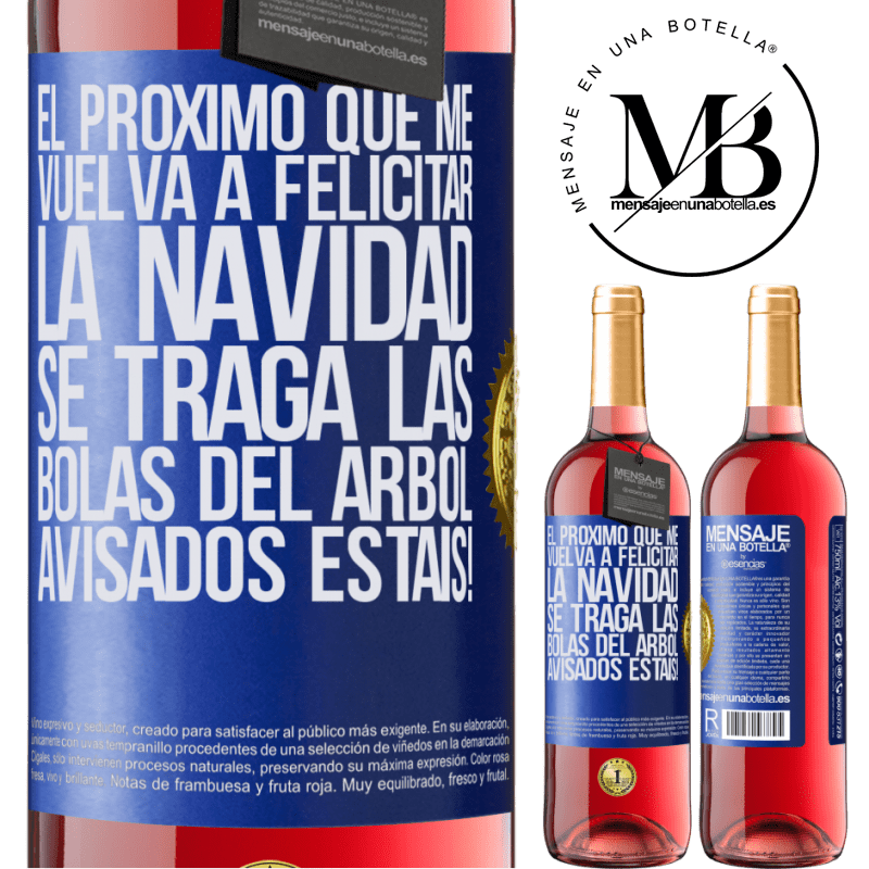 29,95 € Envío gratis | Vino Rosado Edición ROSÉ El próximo que me vuelva a felicitar la navidad se traga las bolas del arbol. Avisados estáis! Etiqueta Azul. Etiqueta personalizable Vino joven Cosecha 2024 Tempranillo