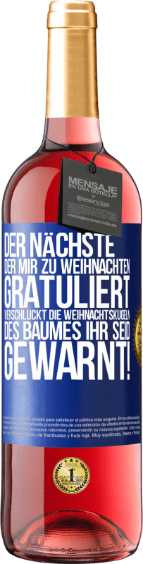 29,95 € Kostenloser Versand | Roséwein ROSÉ Ausgabe Der nächste, der mir zu Weihnachten gratuliert, verschluckt die Weihnachtskugeln des Baumes. Ihr seid gewarnt! Blaue Markierung. Anpassbares Etikett Junger Wein Ernte 2025 Tempranillo
