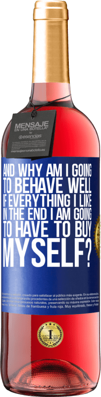 29,95 € | Rosé Wine ROSÉ Edition and why am I going to behave well if everything I like in the end I am going to have to buy myself? Blue Label. Customizable label Young wine Harvest 2024 Tempranillo