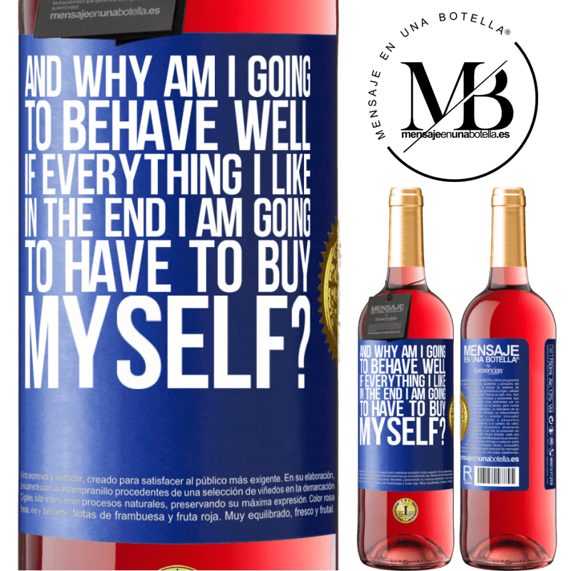 29,95 € Free Shipping | Rosé Wine ROSÉ Edition and why am I going to behave well if everything I like in the end I am going to have to buy myself? Blue Label. Customizable label Young wine Harvest 2023 Tempranillo