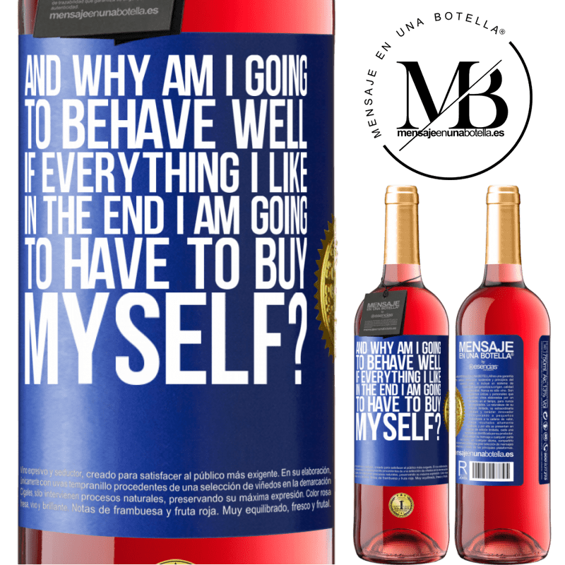 29,95 € Free Shipping | Rosé Wine ROSÉ Edition and why am I going to behave well if everything I like in the end I am going to have to buy myself? Blue Label. Customizable label Young wine Harvest 2025 Tempranillo