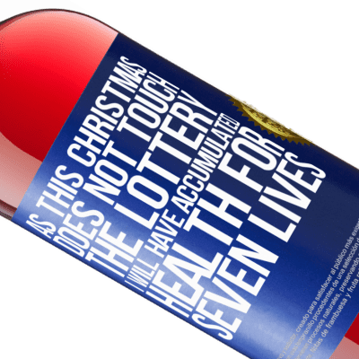 Unique & Personal Expressions. «As this Christmas does not touch the lottery, I will have accumulated health for seven lives» ROSÉ Edition