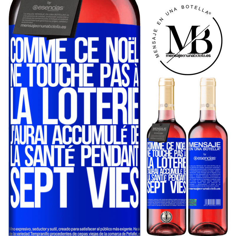 «Si ce Noël je ne gagne toujours pas à la loterie j'aurai accumulé de la santé pour sept vies» Édition ROSÉ