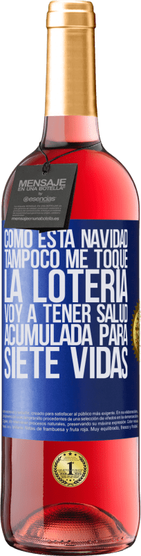 29,95 € Envío gratis | Vino Rosado Edición ROSÉ Como esta navidad tampoco me toque la lotería, voy a tener salud acumulada para siete vidas Etiqueta Azul. Etiqueta personalizable Vino joven Cosecha 2025 Tempranillo