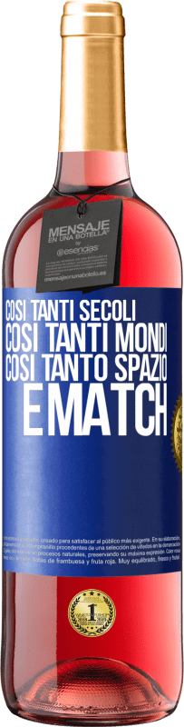 «Così tanti secoli, così tanti mondi, così tanto spazio ... e match» Edizione ROSÉ