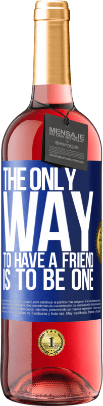 29,95 € | Rosé Wine ROSÉ Edition The only way to have a friend is to be one Blue Label. Customizable label Young wine Harvest 2023 Tempranillo