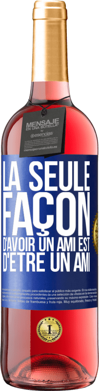 «La seule façon d'avoir un ami est d'être un ami» Édition ROSÉ