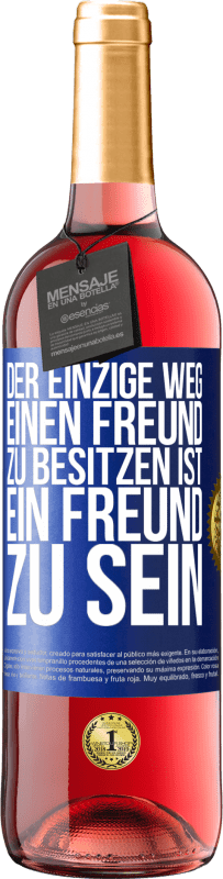 29,95 € Kostenloser Versand | Roséwein ROSÉ Ausgabe Der einzige Weg, einen Freund zu besitzen ist, ein Freund zu sein Blaue Markierung. Anpassbares Etikett Junger Wein Ernte 2025 Tempranillo