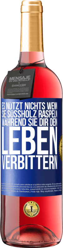 29,95 € Kostenloser Versand | Roséwein ROSÉ Ausgabe Es nützt nichts, wenn sie Süßholz raspeln, während sie dir dein Leben verbittern Blaue Markierung. Anpassbares Etikett Junger Wein Ernte 2023 Tempranillo