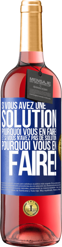 29,95 € | Vin rosé Édition ROSÉ Si vous avez une solution, pourquoi vous en faire! Et si vous n'avez pas de solution, pourquoi vous en faire! Étiquette Bleue. Étiquette personnalisable Vin jeune Récolte 2024 Tempranillo