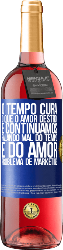 «O tempo cura o que o amor destrói. E continuamos falando mal do tempo e do amor. Problema de marketing» Edição ROSÉ