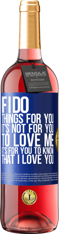 29,95 € Free Shipping | Rosé Wine ROSÉ Edition If I do things for you, it's not for you to love me. It's for you to know that I love you Blue Label. Customizable label Young wine Harvest 2024 Tempranillo