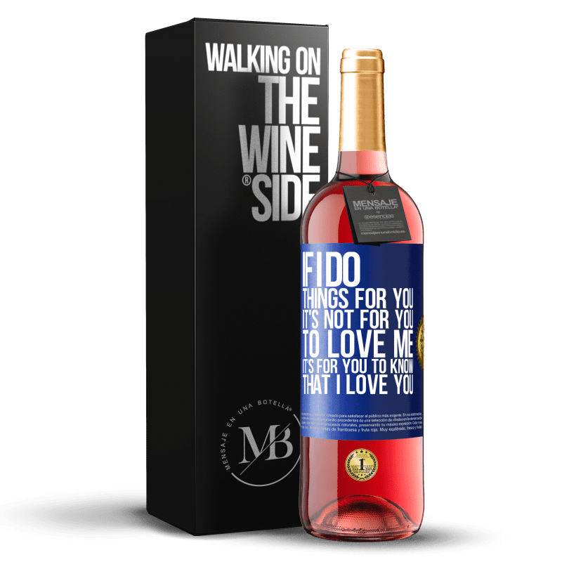 29,95 € Free Shipping | Rosé Wine ROSÉ Edition If I do things for you, it's not for you to love me. It's for you to know that I love you Blue Label. Customizable label Young wine Harvest 2023 Tempranillo